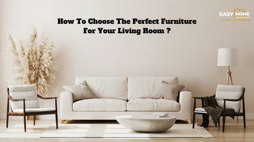 How To Choose The Perfect Furniture For Your Living Room